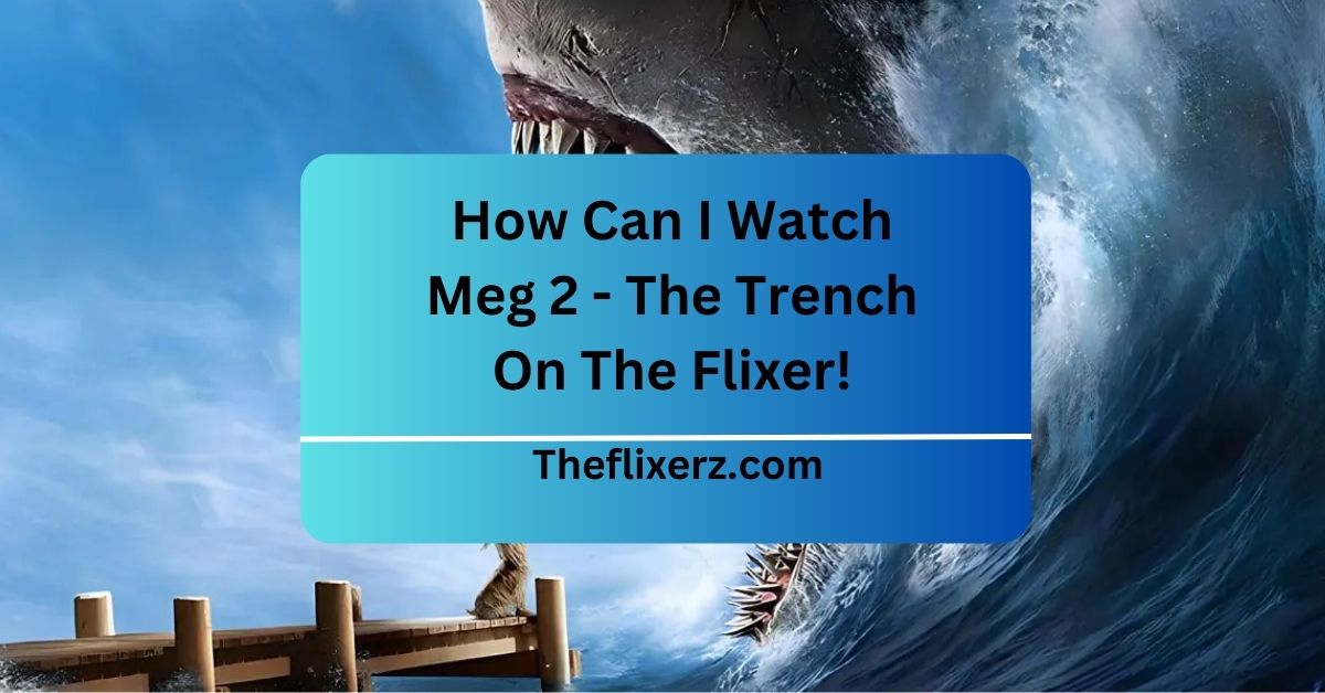 How Can I Watch Meg 2 - The Trench On The Flixer!