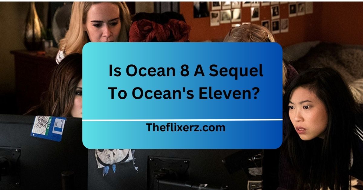 Is Ocean 8 A Sequel To Ocean's Eleven? - Unveiling The Connection!