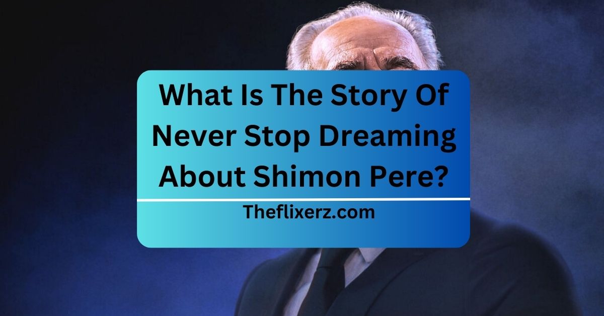What Is The Story Of Never Stop Dreaming About Shimon Pere?