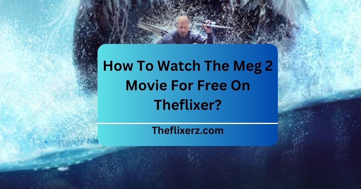 How To Watch The Meg 2 Movie For Free On Theflixer