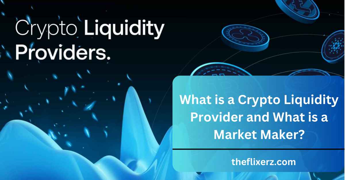 What is a Crypto Liquidity Provider and What is a Market Maker