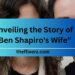 Unveiling the Story of “Ben Shapiro's Wife”