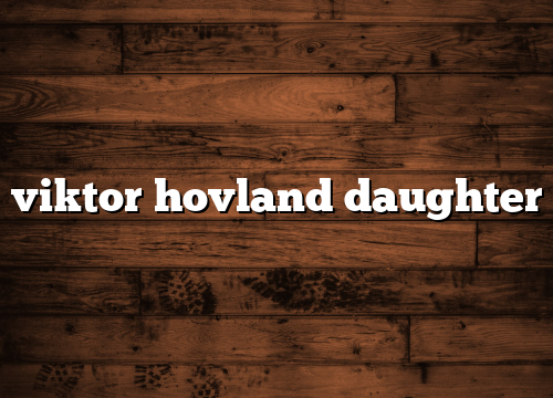 viktor hovland daughter